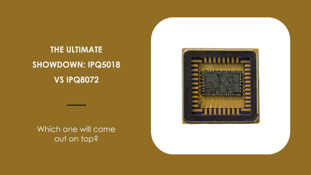 Explore the IPQ5018 and IPQ8072 chip contest, who will lead the future network revolution?