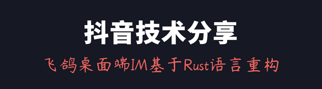 抖音技术分享：飞鸽IM桌面端基于Rust语言进行重构的技术选型和实践总结